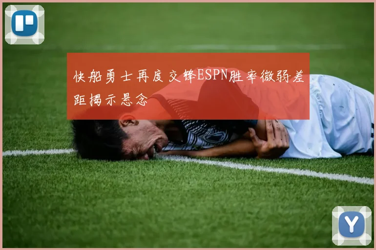 快船勇士再度交锋ESPN胜率微弱差距揭示悬念