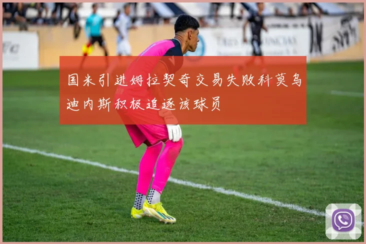 国米引进姆拉契奇交易失败科莫乌迪内斯积极追逐该球员